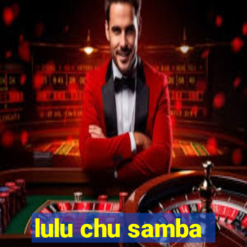 lulu chu samba